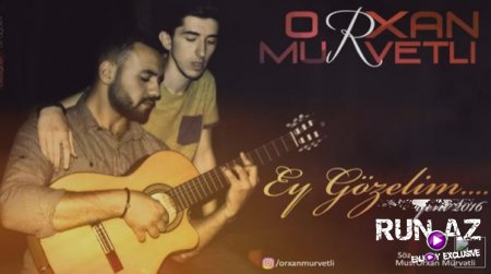 Orxan Murvetli-Ey Gozelim 2016
