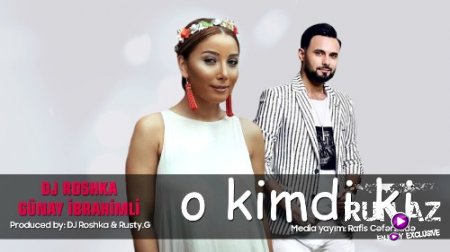Gunay Ibrahimli & Dj Roshka - O kimdir Ki 2017 (Yeni)
