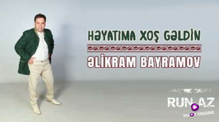 Elikram Bayramov - Heyatima Xos Geldin 2018 (Yeni)