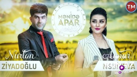 Nurlan ZiyadOglu ft Aynur Nabiyeva - Menide Apar 2018 (Yeni)
