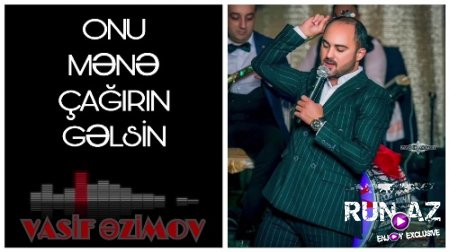 Vasif Azimov - Onu Mene Çagirin Gelsin 2018 (Yeni)
