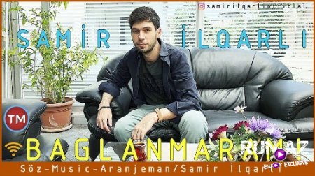 Samir İlqarli - Baglanmaram 2018 (Yeni)