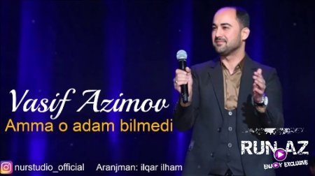 Vasif Azimov - Amma O Adam Bilmedi 2018 (Yeni)