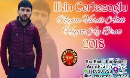 Ilkin Cerkezoglu - Neyim Vardi Aldi Heyat Ay Brat 2018 (Yeni)
