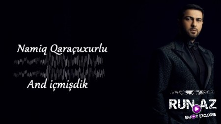 Namiq Qaraçuxurlu - And İçmişdik 2018 (Yeni)