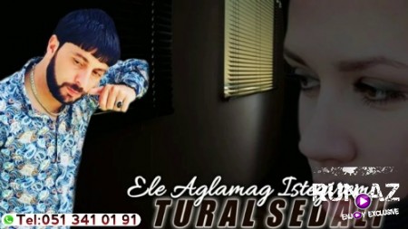 Tural Sedalı - Ele Ağlamaq İsteyirem 2018 (Yeni)