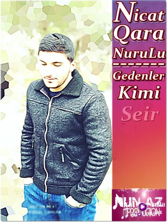 Nicat Qara NuruLu - Gedenler Kimi 2019 (Seir)