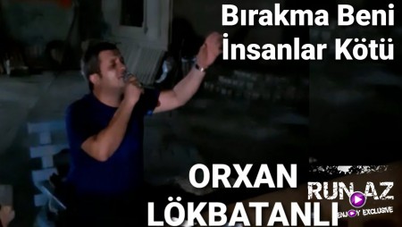 Orxan Lokbatanli - Birakma Beni Insanlar Kotu 2020