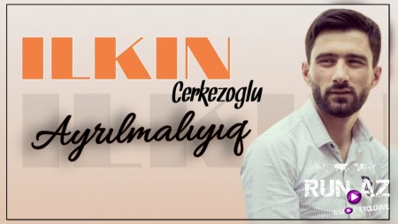 Ilkin Cerkezoglu - Ayrilmaliyiq 2020