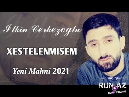 Ilkin Cerkezoglu - Xestelenmisem 2021