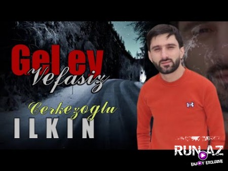 Ilkin Cerkezoglu - Gel Ey Vefasiz 2021