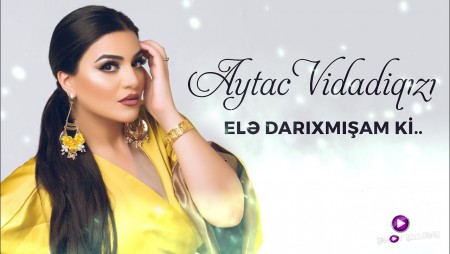 Aytac VidadiQizi - Ele Darixmisam Ki 2021