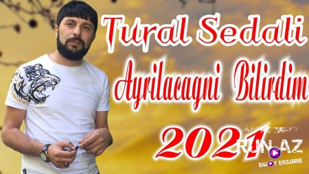 Tural Sedali - Ayrilacagini Bilirdim 2021