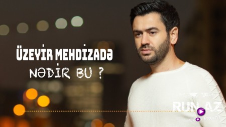 Uzeyir Mehdizade - Nedir Bu 2022
