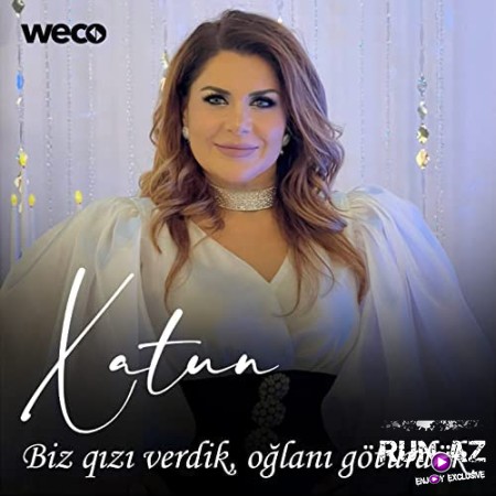 Xatun - Biz Qizi Verdik, Oglani Goturduk 2022