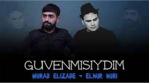 Murad Elizade & Elnur Nuri - Guvenmisiydim 2022