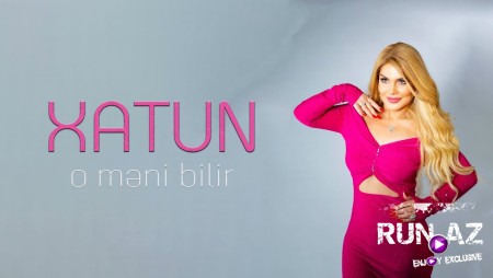 Xatun - O Məni Bilir 2025